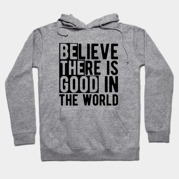 Believe there is a good in the world Hoodie by KC Happy Shop